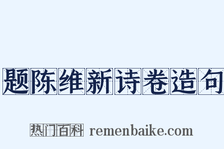 题陈维新诗卷造句是什么意思的图片